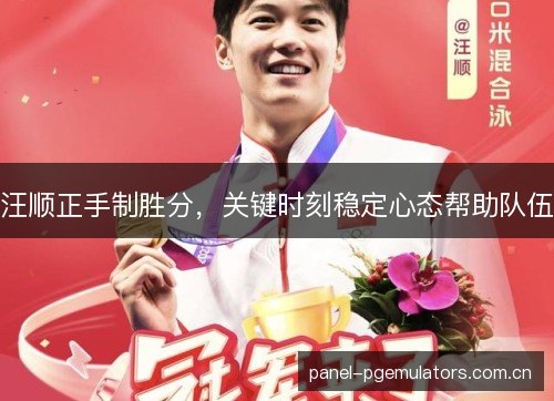 汪顺正手制胜分，关键时刻稳定心态帮助队伍