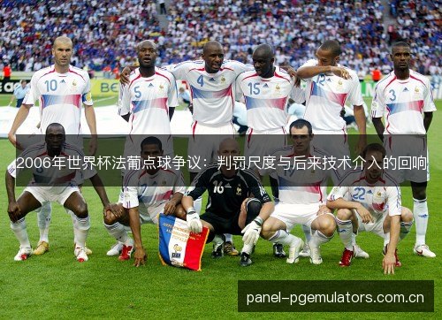 2006年世界杯法葡点球争议:判罚尺度与后来技术介入的回响 2006年世界杯法葡点球争议:判罚尺度与后来技术介入的回响